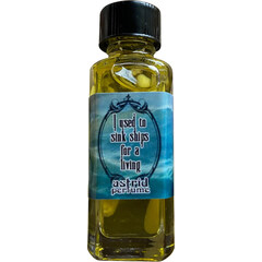 I Used To Sink Ships For A Living by Astrid Perfume / Blooddrop