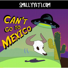 Can't Go to Mexico von Smelly Yeti