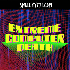 Extreme Computer Death by Smelly Yeti
